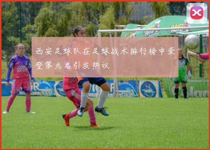 西安足球队在足球战术排行榜中荣登第九名引发热议