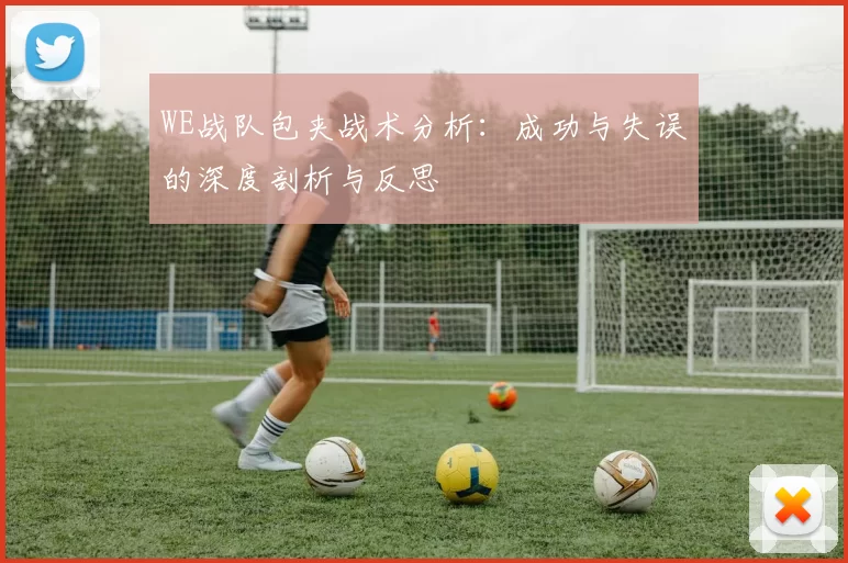 WE战队包夹战术分析：成功与失误的深度剖析与反思