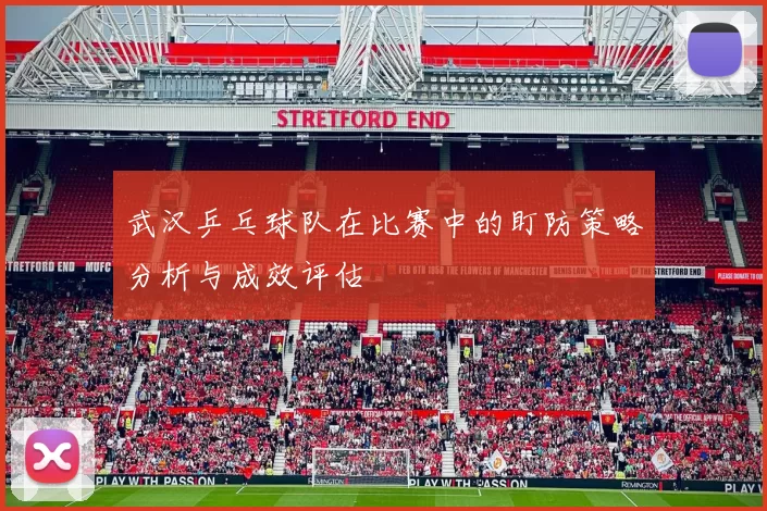 武汉乒乓球队在比赛中的盯防策略分析与成效评估
