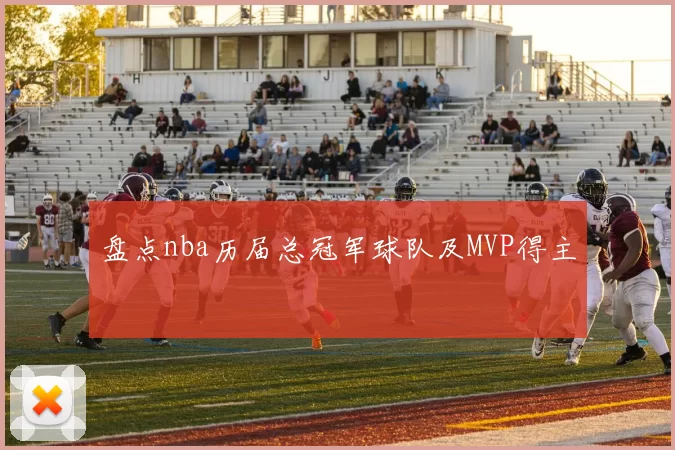 盘点nba历届总冠军球队及MVP得主
