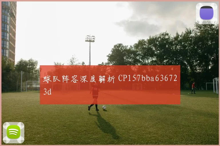 球队阵容深度解析 CP157bba636723d
