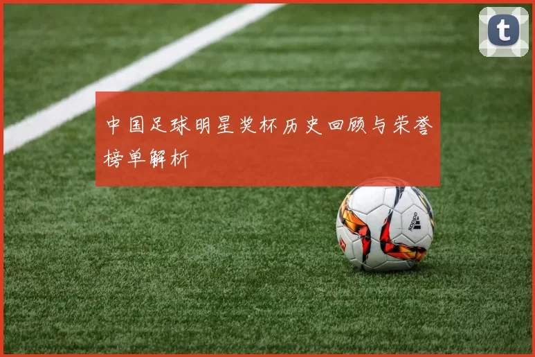 中国足球明星奖杯历史回顾与荣誉榜单解析