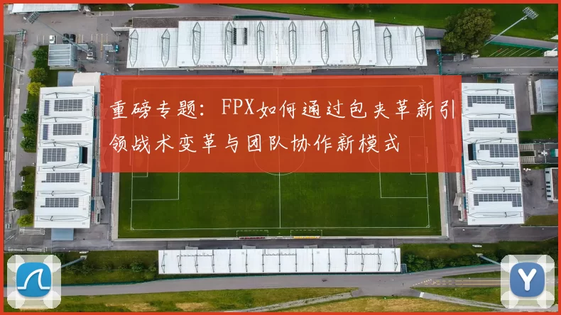 重磅专题：FPX如何通过包夹革新引领战术变革与团队协作新模式