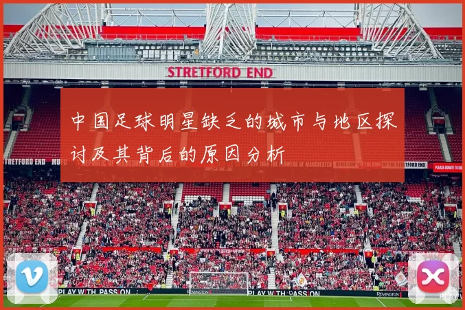 中国足球明星缺乏的城市与地区探讨及其背后的原因分析