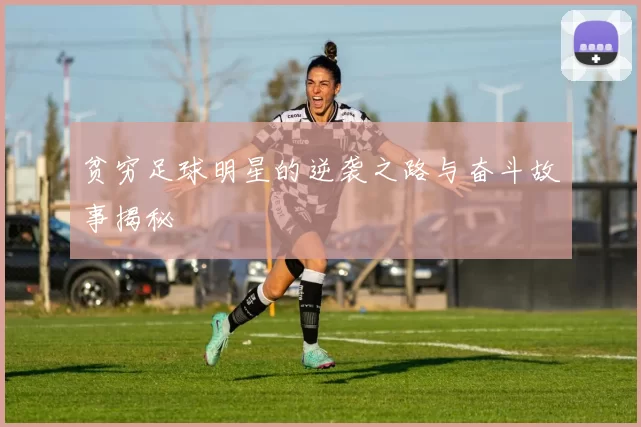 贫穷足球明星的逆袭之路与奋斗故事揭秘