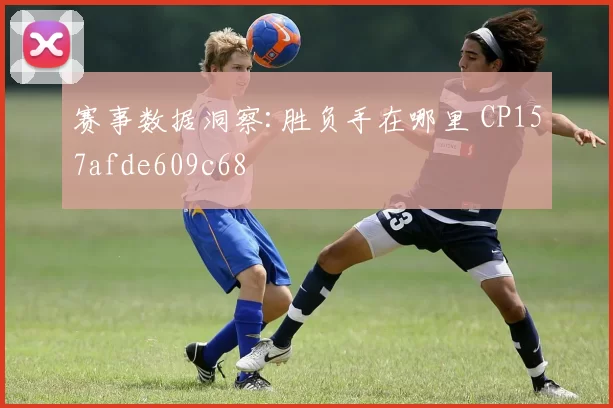 赛事数据洞察:胜负手在哪里 CP157afde609c68