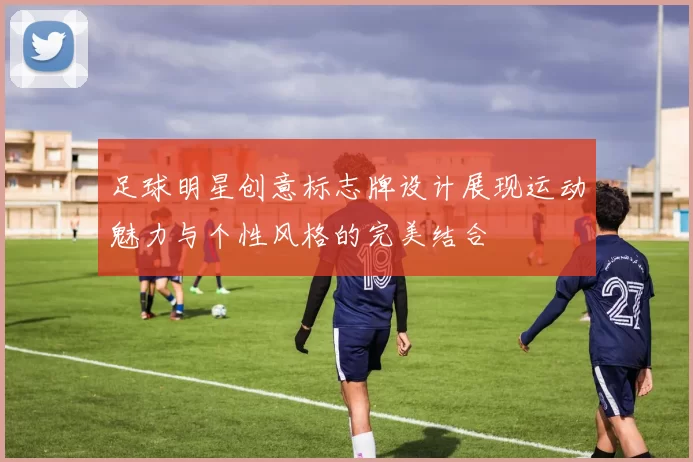 足球明星创意标志牌设计展现运动魅力与个性风格的完美结合