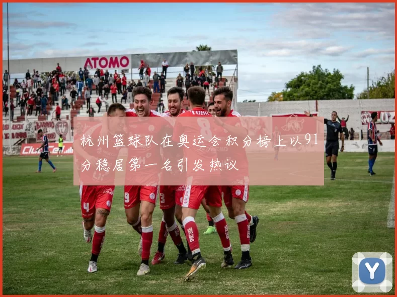 杭州篮球队在奥运会积分榜上以91分稳居第一名引发热议