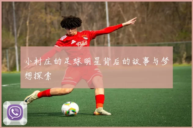 小村庄的足球明星背后的故事与梦想探索