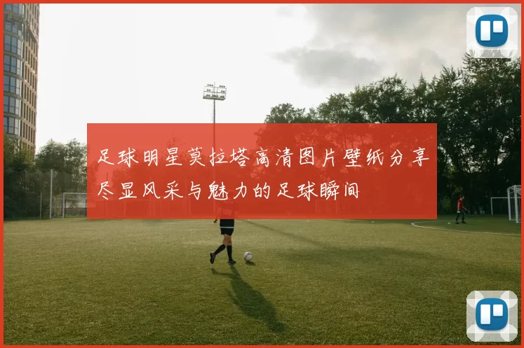 足球明星莫拉塔高清图片壁纸分享尽显风采与魅力的足球瞬间