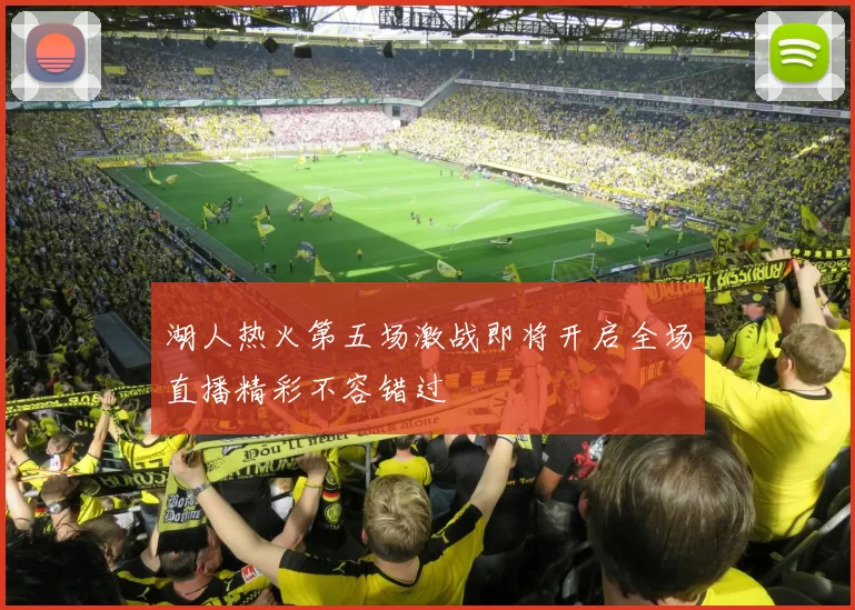 湖人热火第五场激战即将开启全场直播精彩不容错过