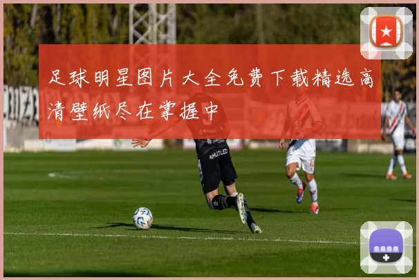 足球明星图片大全免费下载精选高清壁纸尽在掌握中