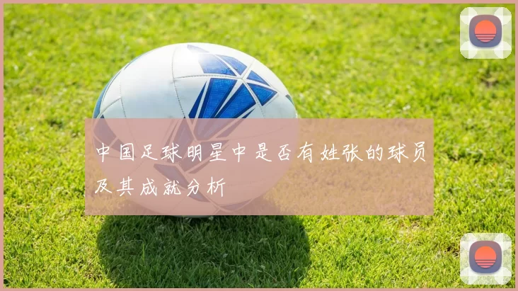 中国足球明星中是否有姓张的球员及其成就分析