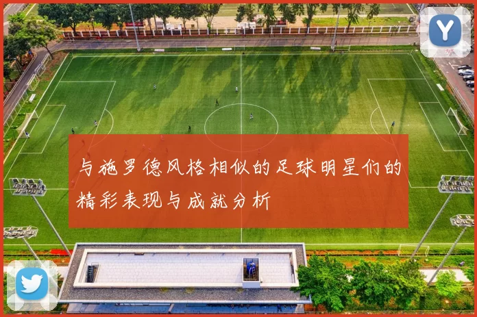 与施罗德风格相似的足球明星们的精彩表现与成就分析