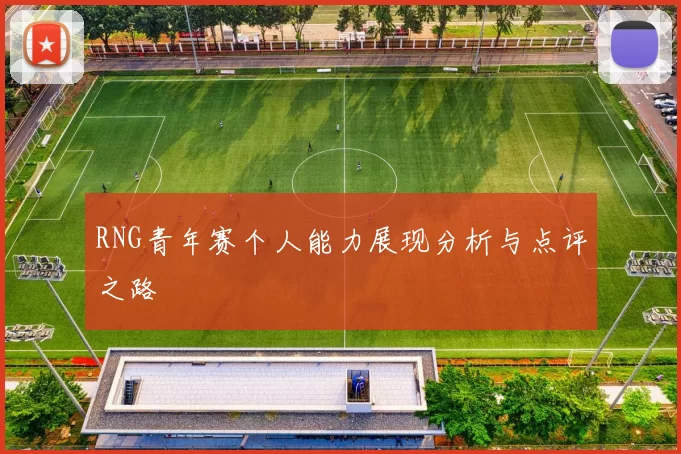 RNG青年赛个人能力展现分析与点评之路