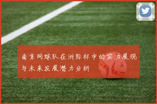 南京网球队在洲际杯中的实力展现与未来发展潜力分析
